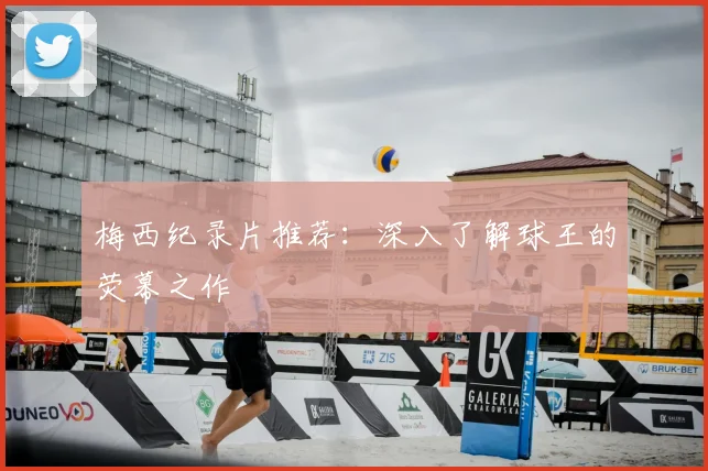 梅西纪录片推荐：深入了解球王的荧幕之作