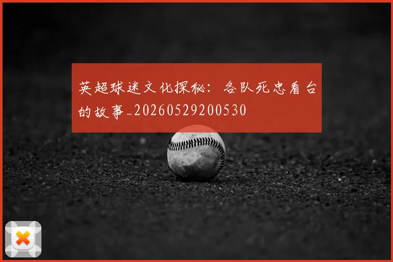 英超球迷文化探秘：各队死忠看台的故事_20260529200530